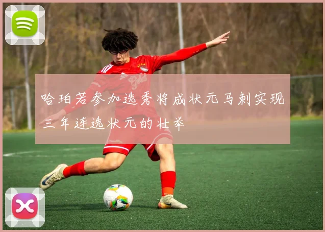 哈珀若参加选秀将成状元马刺实现三年连选状元的壮举